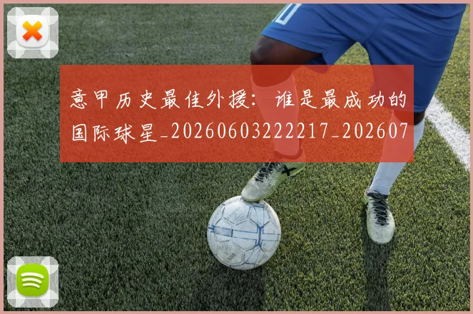 意甲历史最佳外援：谁是最成功的国际球星_20260603222217_20260723174710