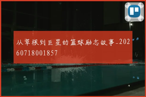 从草根到巨星的篮球励志故事_20260718001857