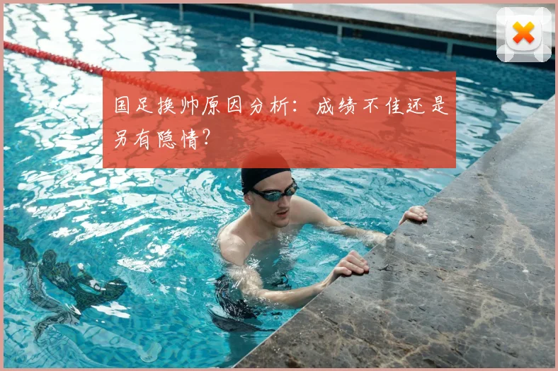 国足换帅原因分析：成绩不佳还是另有隐情？