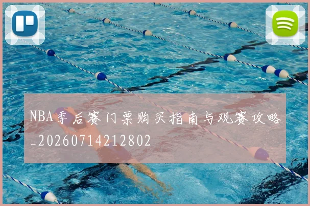 NBA季后赛门票购买指南与观赛攻略_20260714212802