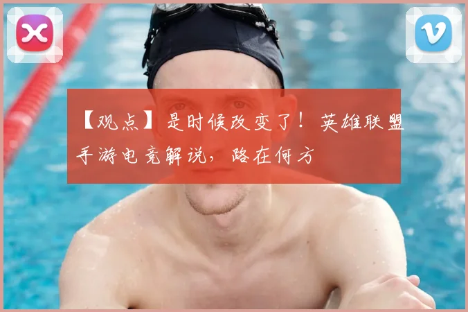 【观点】是时候改变了！英雄联盟手游电竞解说，路在何方