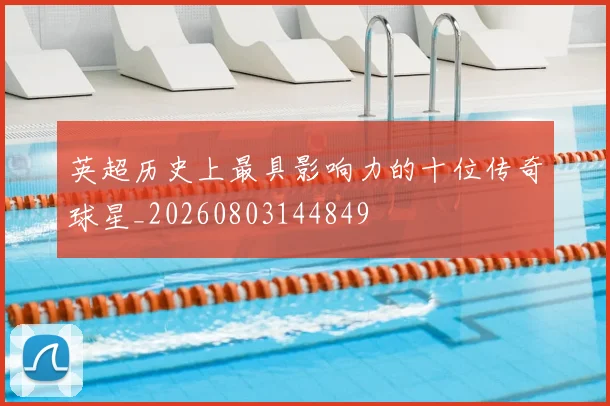 英超历史上最具影响力的十位传奇球星_20260803144849