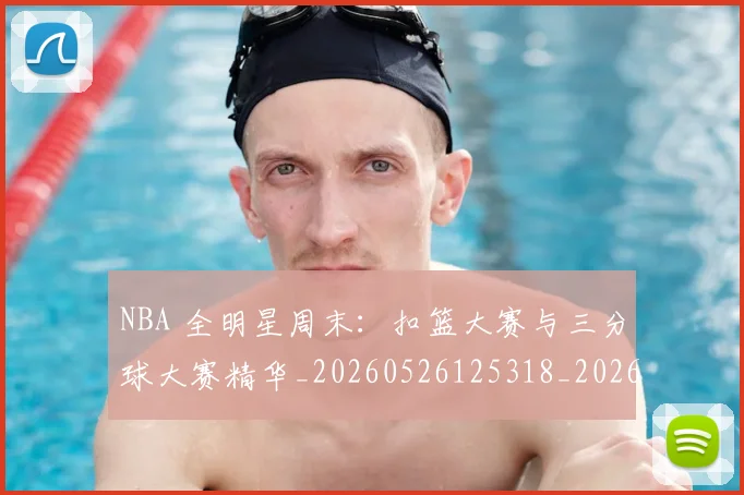 NBA 全明星周末：扣篮大赛与三分球大赛精华_20260526125318_20260715181342