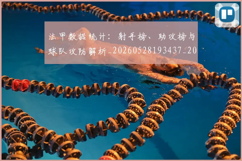 法甲数据统计：射手榜、助攻榜与球队攻防解析_20260528193437_20260707153408
