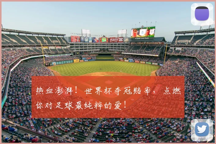 热血澎湃！世界杯夺冠赔率，点燃你对足球最纯粹的爱！