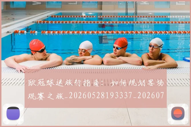 欧冠球迷旅行指南:如何规划客场观赛之旅_20260528193337_20260707151501_20260801164455