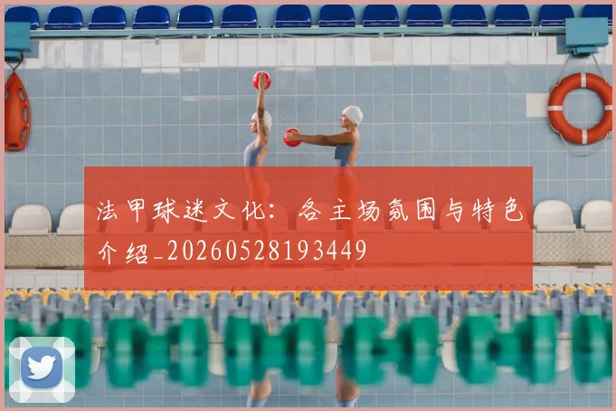 法甲球迷文化:各主场氛围与特色介绍_20260528193449