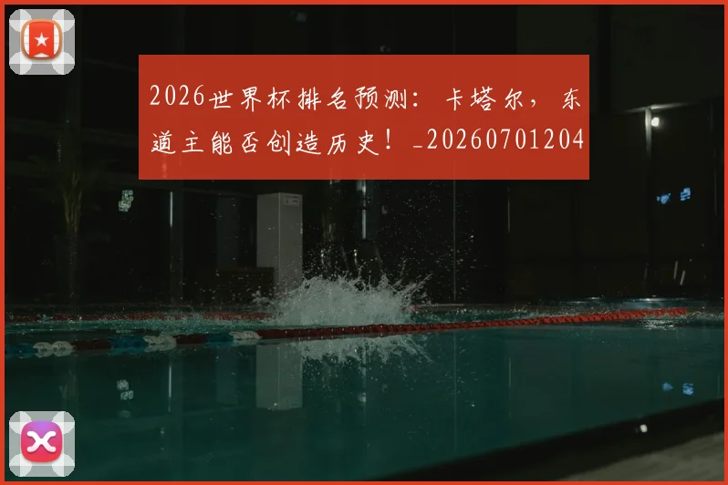 2026世界杯排名预测：卡塔尔，东道主能否创造历史！_20260701204806