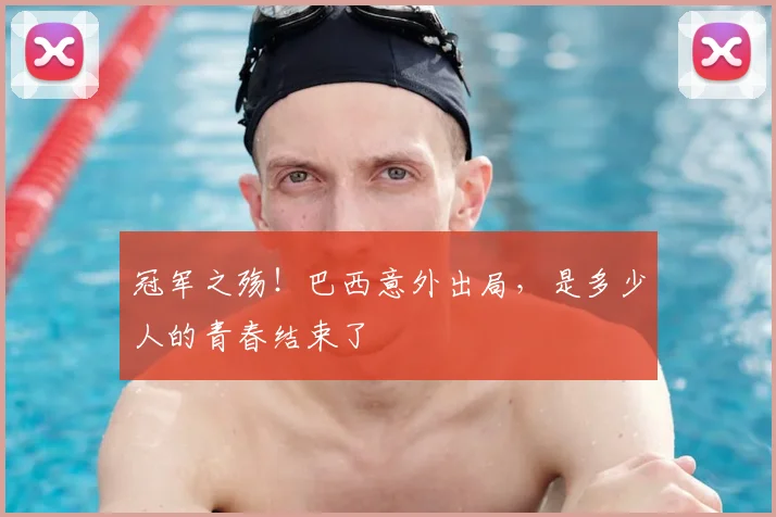 冠军之殇！巴西意外出局，是多少人的青春结束了