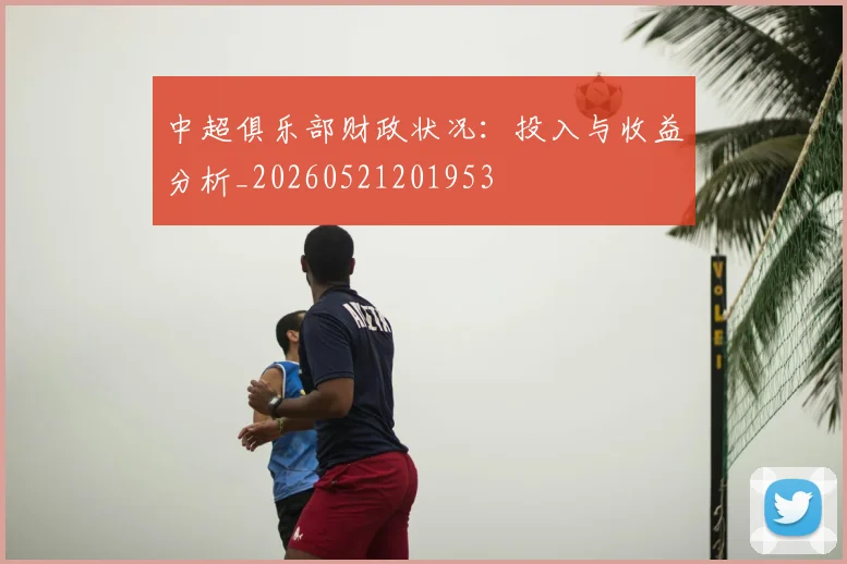 中超俱乐部财政状况：投入与收益分析_20260521201953