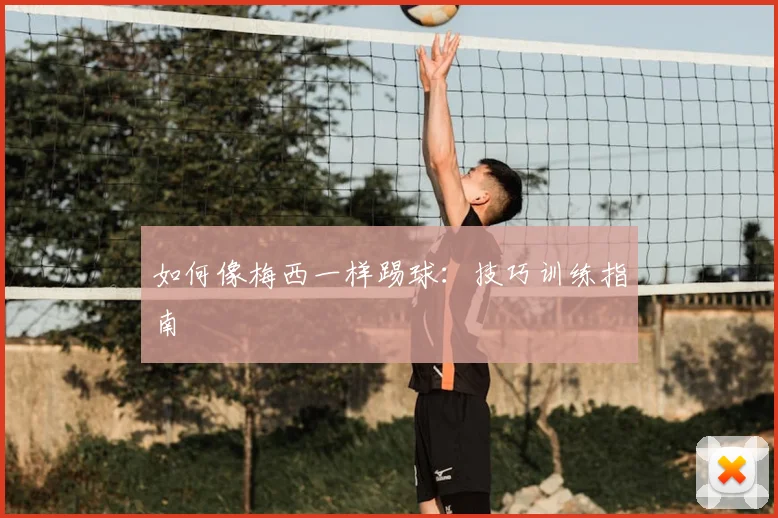 如何像梅西一样踢球：技巧训练指南