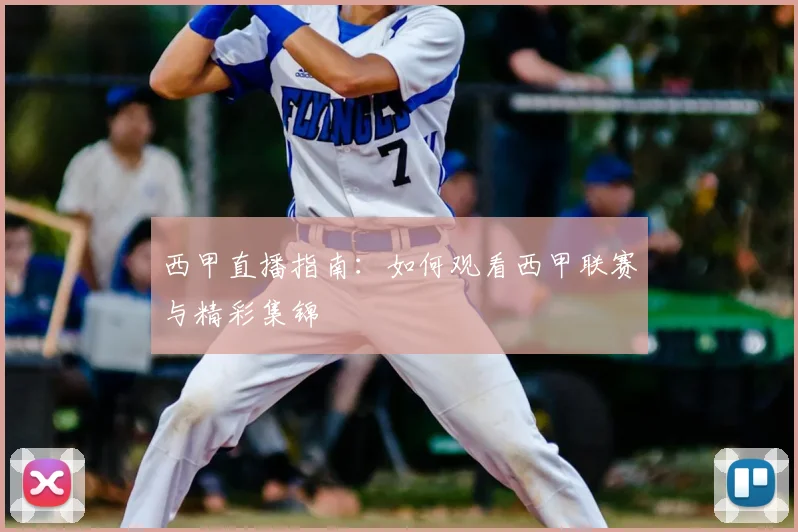 西甲直播指南：如何观看西甲联赛与精彩集锦